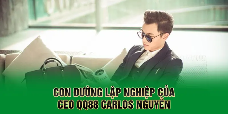 Con đường lập nghiệp của CEO QQ88 Carlos Nguyễn